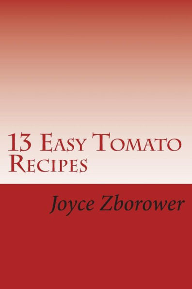 13 Easy Tomato Recipes: Nature's Lycopene Rich Superfood for Heart Health and Cancer Protection