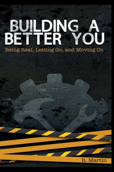 Building A Better You: Being Real, Letting Go, and Moving On