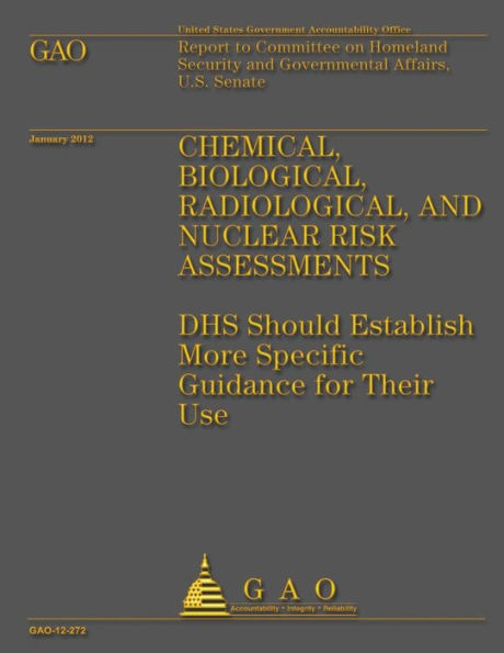 Chemical, Biological, Radiological, and Nuclear Risk Assessments: DHS Should Establish More Specific Guidance for Their Use