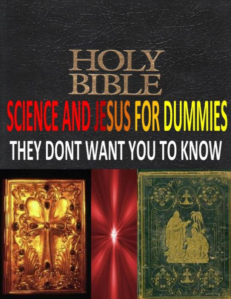 HOLY BIBLE, SCIENCE And JESUS For DUMMIES THEY DONT WANT YOU TO KNOW