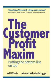 Title: The Customer Profit Maxim: Putting the Bottom-line on Top, Author: Marcel Wiedenbrugge