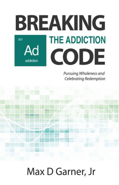 Breaking the Addiction Code: Pursuing Wholeness and Celebrating Redemption