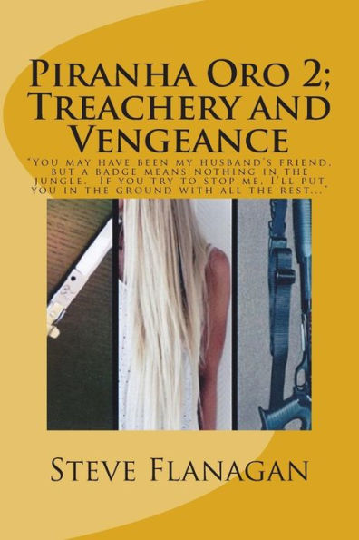 Treachery and Vengeance: "You may have been my husband's friend, but a badge means nothing in the jungle. If you try to stop me, I'll put you in the ground with all the rest..."