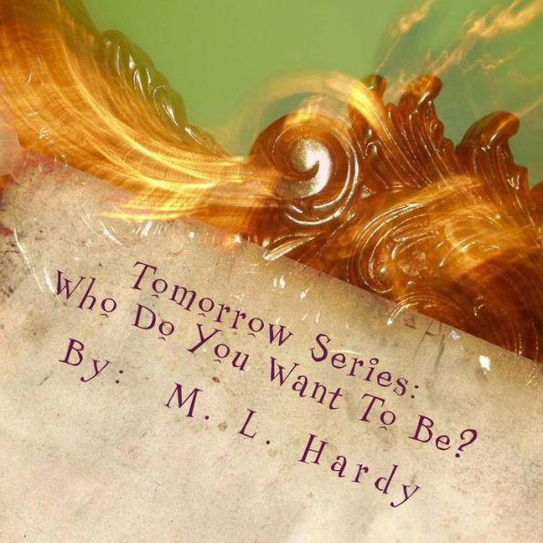 Tomorrow Series: Who Do You Want To Be?: Tomorrow Series: Who Do You Want To Be?