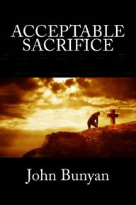 Title: Acceptable Sacrifice, Author: John Bunyan