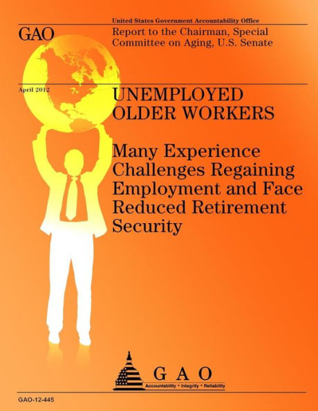 Unemployed Older Workers: Many Experience Challenges Regaining Employment and Face Reduced Retirement Security