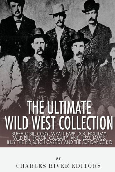 the Ultimate Wild West Collection: Buffalo Bill Cody, Wyatt Earp, Doc Holliday, Hickok, Calamity Jane, Jesse James, Billy Kid, Butch Cassidy and Sundance Kid