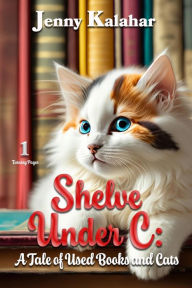 Title: Shelve Under C: A Tale of Used Books and Cats, Author: Jenny Kalahar
