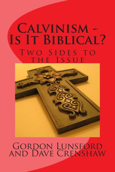 Calvinism - Is It Biblical: Two Sides to the Issue