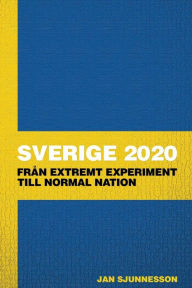 Title: Sverige 2020: Fran extremt experiment till normal nation, Author: Jan Sjunnesson