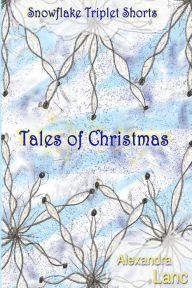 Title: Tales of Christmas: Snowflake Triplet Shorts, Author: Alexandra Lanc
