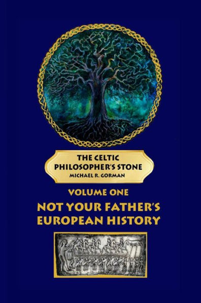 The Celtic Philosopher's Stone: Volume One: Not Your Father's European History