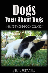 Title: Dogs: Amazing Pictures And Fun Facts Book About Dogs, Author: Barry J McDonald
