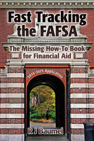 Title: Fast Tracking the FAFSA: The Missing How-To Book for Financial Aid 2014-2015 Application, Author: R J Baumel
