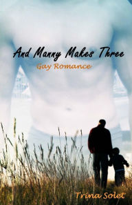 Title: And Manny Makes Three: Gay Romance, Author: Trina Solet