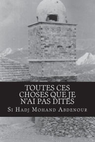 Title: Toutes ces choses que je n'ai pas dites: Memoire refoulée, Author: Si Hadj Mohand Abdenour