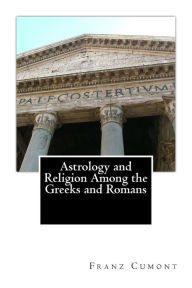 Title: Astrology and Religion Among the Greeks and Romans, Author: Franz Cumont