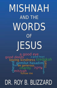 Title: Mishnah and the Words of Jesus, Author: Roy B Blizzard Dr