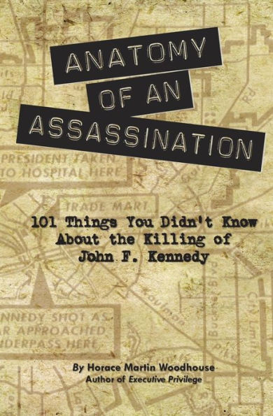 Anatomy of an Assassination: 101 Things You Didn't Know About the Killing of John F. Kennedy