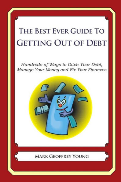 The Best Ever Guide to Getting Out of Debt: Hundreds of Ways to Ditch Your Debt, Manage Your Money and Fix Your Finances