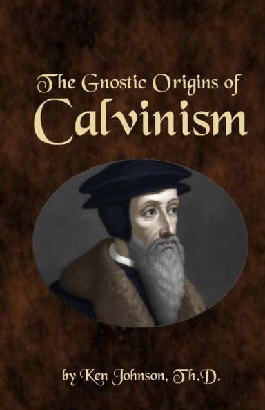 The Gnostic Origins of Calvinism