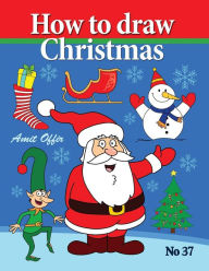 Title: How to Draw Christmas: Drawing Books - Comics and Cartoon Characters, Author: Amit Offir