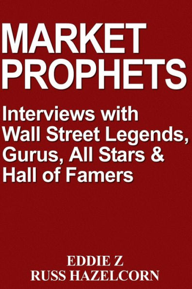 Market Prophets: Eddie Z's Interviews with Wall Street Legends, Gurus, All-Stars, and Hall of Famers