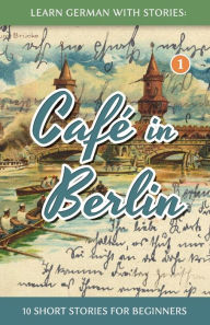 Learn German With Stories: Café in Berlin - 10 Short Stories For Beginners