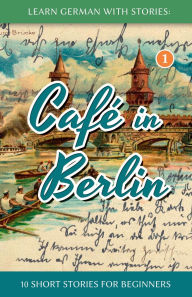 Title: Learn German With Stories: Café in Berlin - 10 Short Stories For Beginners, Author: Andrï Klein