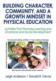 Title: Building Character, Community, and a Growth Mindset in Physical Education: Activities That Promote Learning and Emotional and Social Development, Author: Leigh Anderson