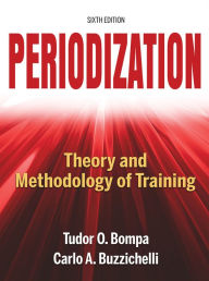Title: Periodization: Theory and Methodology of Training (6th Edition) / Edition 6, Author: Tudor O. Bompa