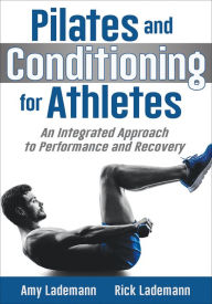 Title: Pilates and Conditioning for Athletes: An Integrated Approach to Performance and Recovery, Author: Amy Lademann