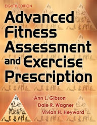 Title: Advanced Fitness Assessment and Exercise Prescription / Edition 8, Author: Ann L. Gibson