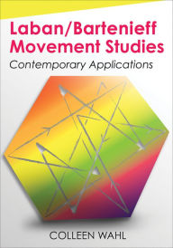 Title: Laban/Bartenieff Movement Studies: Contemporary Applications / Edition 1, Author: Colleen Wahl