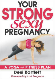 Title: Your Strong, Sexy Pregnancy: A Yoga and Fitness Plan, Author: Desi Bartlett