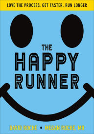 Title: The Happy Runner: Love the Process, Get Faster, Run Longer, Author: David Roche