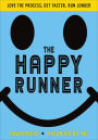 The Happy Runner: Love the Process, Get Faster, Run Longer