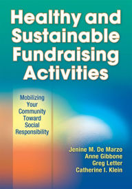 Title: Healthy and Sustainable Fundraising Activities: Mobilizing Your Community Toward Social Responsibility, Author: Jenine M. De Marzo