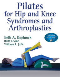 Title: Pilates for Hip and Knee Syndromes and Arthroplasties, Author: Beth A. Kaplanek