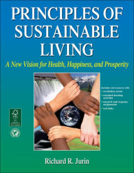 Title: Principles of Sustainable Living: A New Vision for Health, Happiness, and Prosperity, Author: Richard R. Jurin