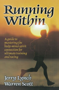 Title: Running Within: A Guide to Mastering the Body-Mind-Spirit Connection for Ultimate Training and Racing, Author: Jerry Lynch