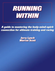 Title: Running Within: A Guide to Mastering the Body-Mind-Spirit Connection for Ultimate Training and Racing, Author: Jerry Lynch