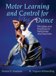 Title: Motor Learning and Control for Dance: Principles and Practices for Performers and Teachers, Author: Donna Krasnow