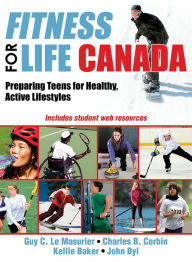 Title: Fitness for Life Canada With Web Resources: Preparing Teens for Healthy, Active Lifestyles, Author: Guy C. Le Masurier