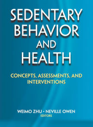 Title: Sedentary Behavior and Health: Concepts, Assessments, and Interventions, Author: Weimo Zhu