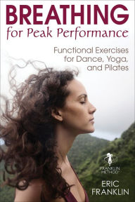 Title: Breathing for Peak Performance: Functional Exercises for Dance, Yoga, and Pilates, Author: Eric Franklin