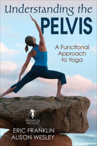 Title: Understanding the Pelvis: A Functional Approach to Yoga, Author: Eric Franklin