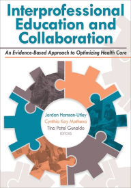 Title: Interprofessional Education and Collaboration: An Evidence-Based Approach to Optimizing Health Care / Edition 1, Author: Jordan Utley