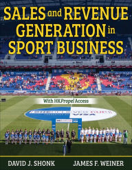 Title: Sales and Revenue Generation in Sport Business, Author: David J. Shonk