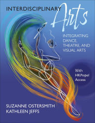 Title: Interdisciplinary Arts: Integrating Dance, Theatre, and Visual Arts, Author: Suzanne Ostersmith